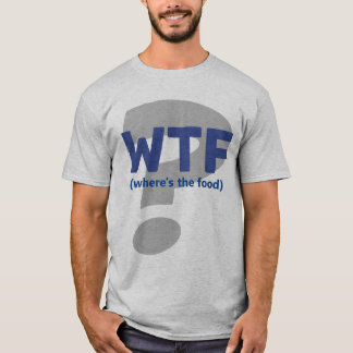 Funny WTF Where's the Food T-Shirt