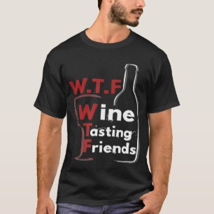 Funny WTF Wine Tasting Friends Wine Lover T-Shirt