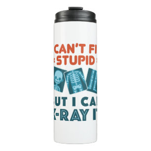Funny X-Ray Technician Rad Tech X-Ray Stupid Thermal Tumbler