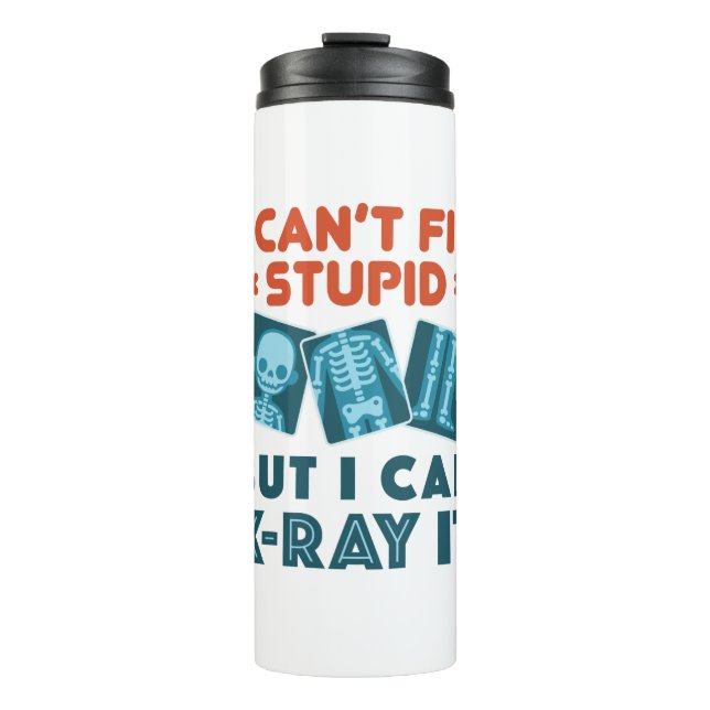 Funny X-Ray Technician Rad Tech X-Ray Stupid Thermal Tumbler (Front)