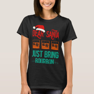 Funny Xmas Dear Santa Just Bring Bourbon Christmas T-Shirt