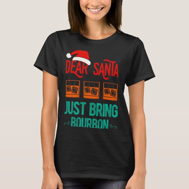Funny Xmas Dear Santa Just Bring Bourbon Christmas T-Shirt (Front)