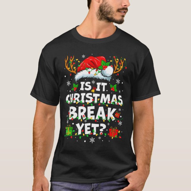 Funny Xmas Holiday Is It Christmas Break Yet Teach T-Shirt (Front)
