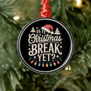 Funny Xmas Is It Christmas Break Yet Teachers Metal Tree Decoration