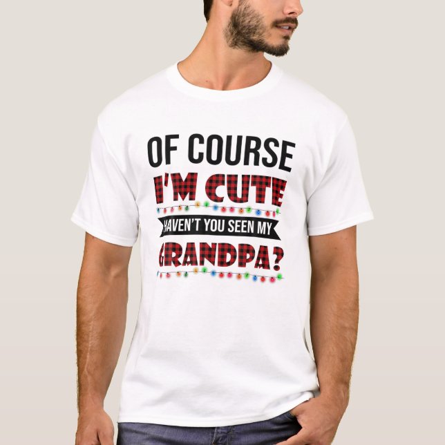 Funny Xmas Of Course I'm Cute Haven't You Seen My T-Shirt (Front)