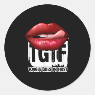 Funny Y Quote Tgif Tongue Goes In First  Classic Round Sticker