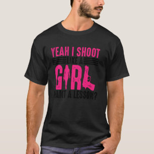 Funny Yeah I Shoot Like A Girl Cool Gun Shooting T-Shirt
