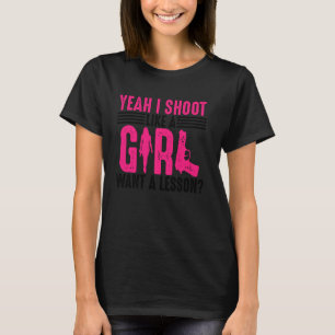 Funny Yeah I Shoot Like A Girl  Cool Gun Shooting  T-Shirt