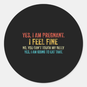 Funny Yes I Am Pregnant I Feel Fine Pregnancy New Classic Round Sticker