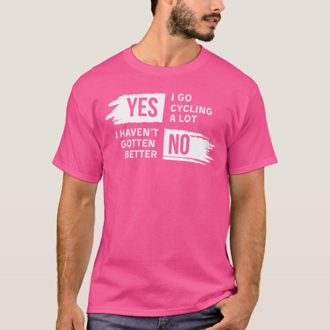 Funny Yes I Go Cycling A Lot No I Havent Gotten Be T-Shirt (Front)