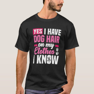 Funny Yes I Have Dog Hair On My Clothes Funny Dog T-Shirt