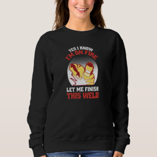 Funny Yes I Know I M On Fire Let Me Finish This We Sweatshirt