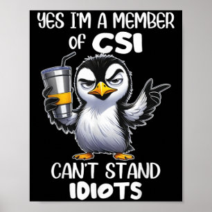 Funny Yes I'm A Member Of Csi Can't Stand Idiots  Poster