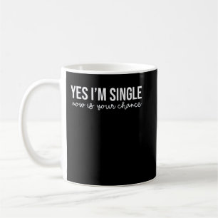 Funny Yes I'm Single Now Is Your Chance Valentine' Coffee Mug