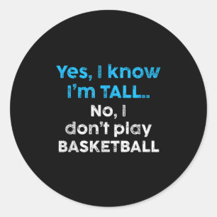 Funny Yes, Im Tall And No I Don't Play Basketball Classic Round Sticker