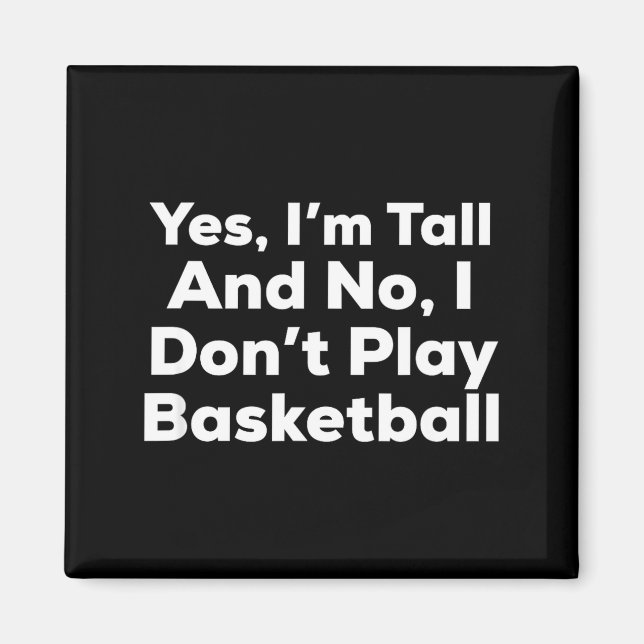 Funny Yes, Im Tall And No I Don't Play Basketball  Magnet (Front)