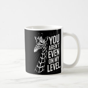 Funny You Aren’t Even On My Level Saying Giraffe W Coffee Mug