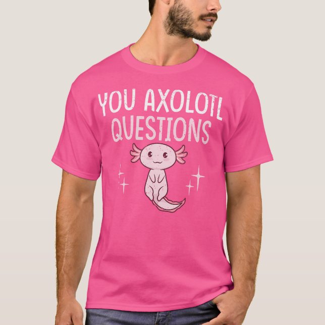 Funny You Axolotl Questions Pun Mexican Salamander T-Shirt (Front)