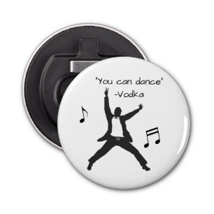 Funny " You can dance " Vodka lies Drunk Humour Bottle Opener