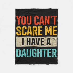 Funny You Can&# t Scare Me I Have A Daughter For  Fleece Blanket