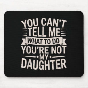 Funny You Can’t Tell Me What To Do You’re Not My D Mouse Mat