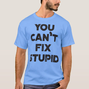 Funny You Cant Fix Stupid Vintage Retro Black T-Shirt