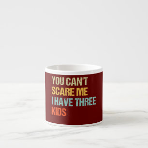 Funny You Can't Scare Me I Have Three Kids Mom Espresso Cup