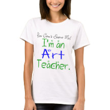 Funny You Can't Scare Me I'm an Art Teacher