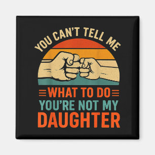 Funny You Can't Tell Me Retro Daughter Quote Magnet