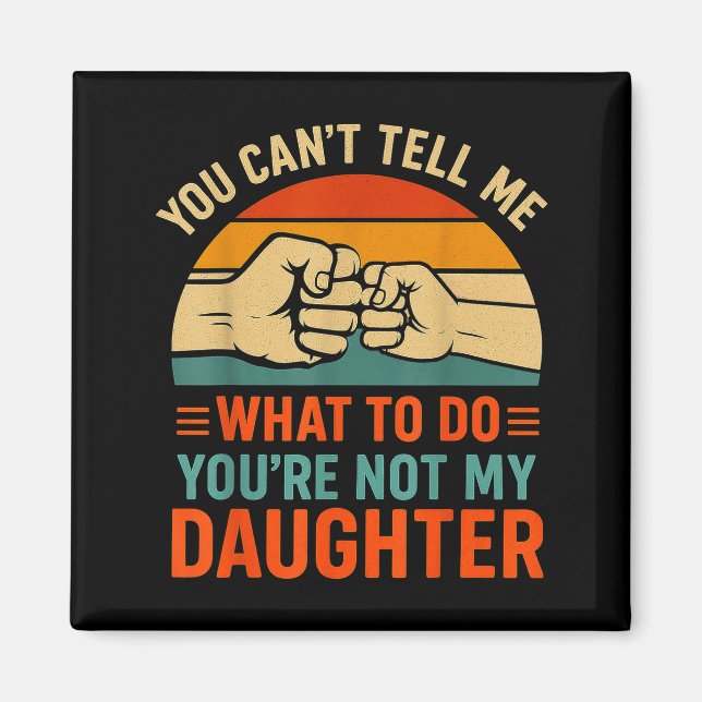 Funny You Can't Tell Me Retro Daughter Quote  Magnet (Front)