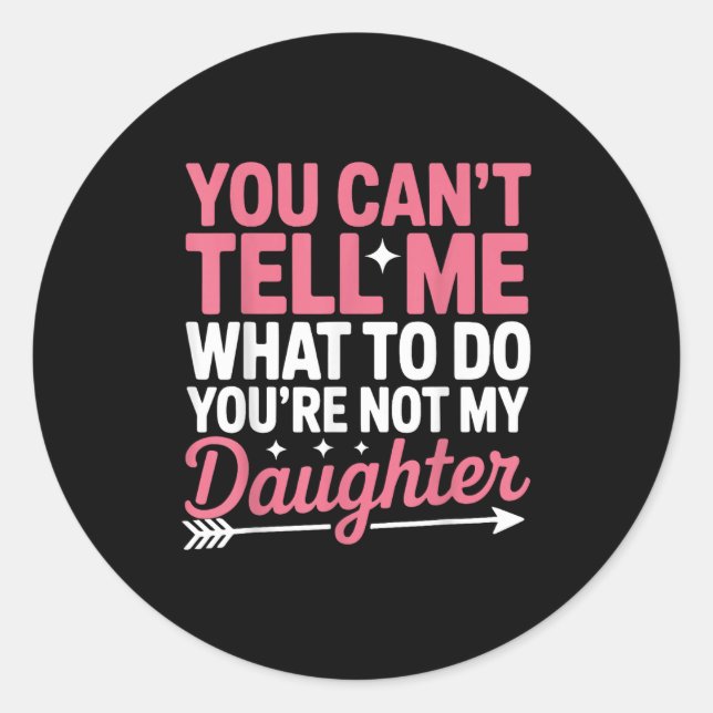 Funny You Can't Tell Me What To Do Not My Daughter Classic Round Sticker (Front)