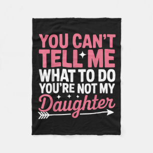 Funny You Can't Tell Me What To Do Not My Daughter Fleece Blanket