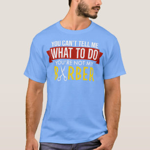 Funny You Canx27t Tell Me What To Do Youx27re Not T-Shirt