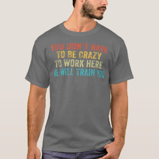 Funny You Don't Have to Be Crazy to Work Here Offi T-Shirt