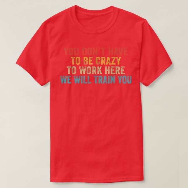 Funny You Dont Have To Be Crazy To Work Here Offic T-Shirt (Design Front)