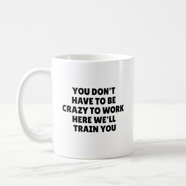 Funny You Don't Have to Be Crazy to Work Office  Coffee Mug (Left)