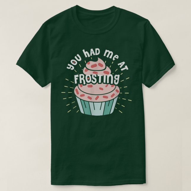 Funny You Had Me At Frosting  Baking  T-Shirt (Design Front)