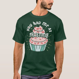 Funny You Had Me At Frosting  Baking  T-Shirt