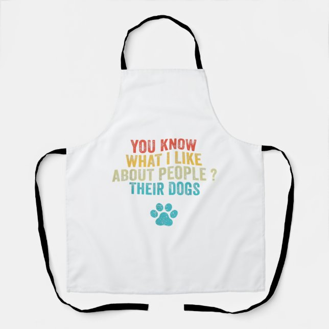 Funny You Know What I Like About People Their Dogs Apron (Front)