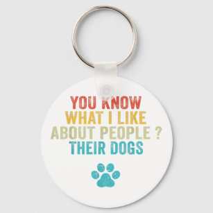 Funny You Know What I Like About People Their Dogs Key Ring
