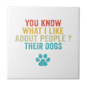 Funny You Know What I Like About People Their Dogs Tile