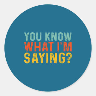 Funny You Know What I'm Saying Humor Irony _ Uni-a Classic Round Sticker
