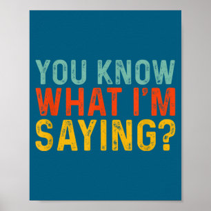 Funny You Know What I'm Saying Humor Irony _ Uni-a Poster