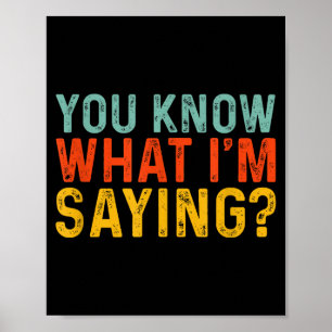 Funny You Know What I'm Saying Humor Irony _ Uni-a Poster