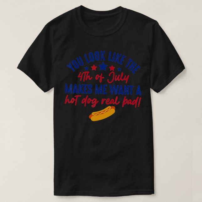 Funny You Look Like July 4th Makes Me Want A Hotdo T-Shirt (Design Front)