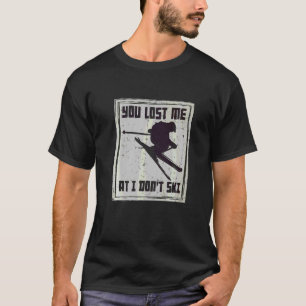 Funny You Lost Me At I Don't Ski For Cool Skiers D T-Shirt