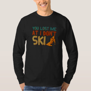 Funny You Lost Me At I Don't Ski For Cool Skiers D T-Shirt