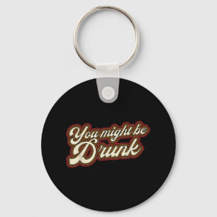 Funny You Might Be Drunk Design Drinking Humour Key Ring