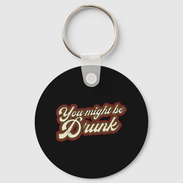 Funny You Might Be Drunk Design Drinking Humour  Key Ring (Front)