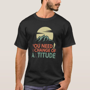 Funny You Need A Change In Altitude Mountain Hikin T-Shirt